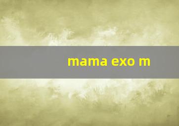 mama exo m